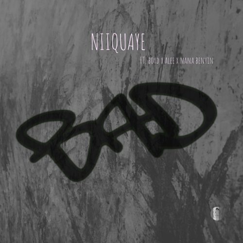 NiiQuaye – Bad feat. Alee, Boyd & Nana Benyin