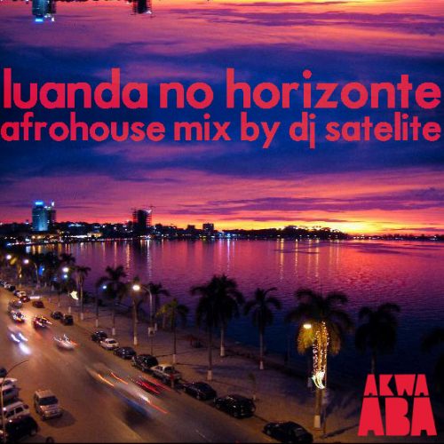DJ Satelite: Luanda No Horizonte – Afrohouse from Angola